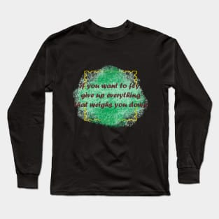 if you want to fly, give up everything that weighs you down Long Sleeve T-Shirt